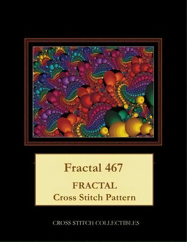Fractal 467 : Fractal Cross Stitch Pattern, De Cross Stitch Collectibles., Vol. 1. Editorial Createspace Independent Publishing Platform, Tapa Blanda En Inglés