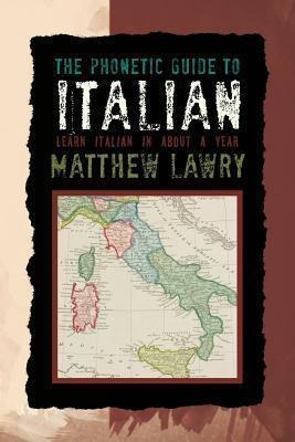 The Phonetic Guide To Italian - Matthew Lawry