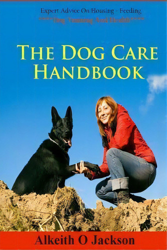 The Dog Care Handbook, De Alkeith O Jackson. Editorial Createspace Independent Publishing Platform, Tapa Blanda En Inglés