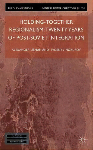Holding-together Regionalism: Twenty Years Of Post-soviet Integration, De Alexander Libman. Editorial Palgrave Macmillan, Tapa Dura En Inglés