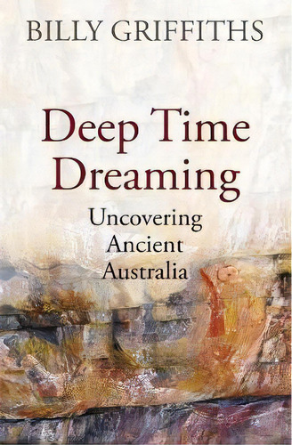 Deep Time Dreaming: Uncovering Ancient Australia, De Billy Griffiths. Editorial Black Inc., Tapa Blanda En Inglés