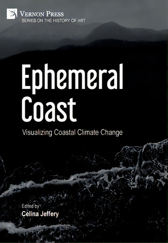 Ephemeral Coast: Visualizing Coastal Climate Change (color), De Jeffery, Celina. Editorial Vernon Pr, Tapa Dura En Inglés
