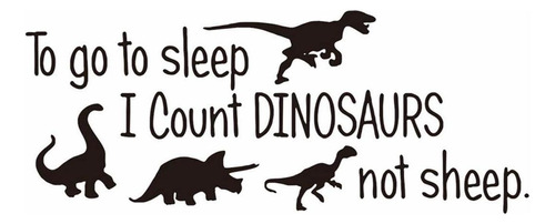 To Go To Sleep I Count Dinosaurs Not Sheep Vinilo Lindo...