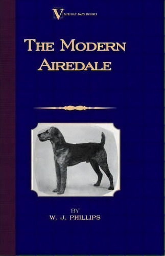 The Modern Airedale Terrier, De W.j. Phillips. Editorial Read Books, Tapa Dura En Inglés