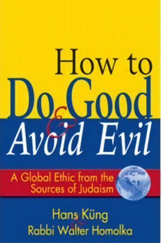 How To Do Good And Avoid Evil : A Global Ethic From The Sources Of Judaism, De Hans Küng. Editorial Jewish Lights Publishing, Tapa Dura En Inglés