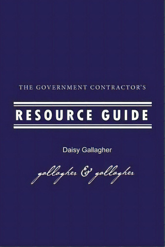 The Government Contractor's Resource Guide, De Daisy Gallagher. Editorial Access International, Tapa Blanda En Inglés