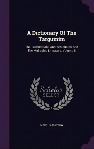 A Dictionary Of The Targumim: The Talmud Babli And Yerushalmi And The Midrashic Literature, Volume 8, De Jastrow, Marcus. Editorial Palala Pr, Tapa Dura En Inglés