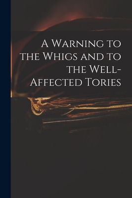 Libro A Warning To The Whigs And To The Well-affected Tor...