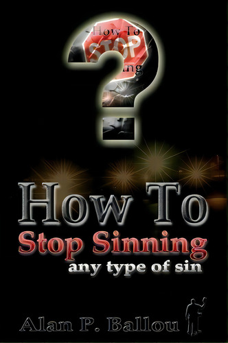 How To Stop Sinning Any Type Of Sin, De Alan Ballou. Editorial Jedidiah Speak, Tapa Blanda En Inglés