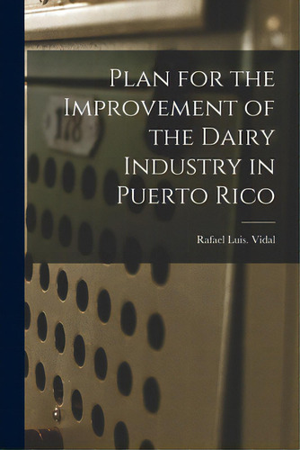 Plan For The Improvement Of The Dairy Industry In Puerto Rico, De Vidal, Rafael Luis. Editorial Hassell Street Pr, Tapa Blanda En Inglés
