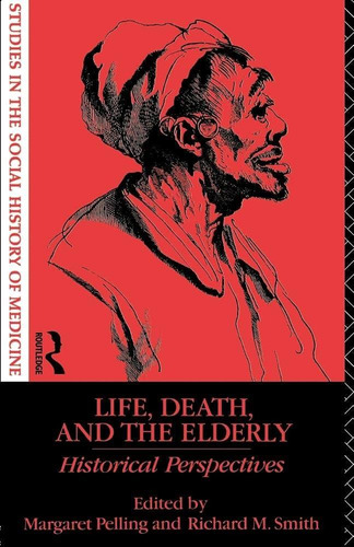 Life, Death And The Elderly (studies In The Social History Of Medicine), De Pelling, Margaret. Editorial Routledge, Tapa Blanda En Inglés