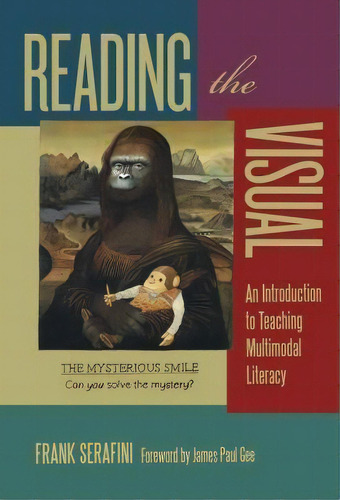 Reading The Visual : An Introduction To Teaching Multimodal Literacy, De Frank Serafini. Editorial Teachers' College Press, Tapa Blanda En Inglés