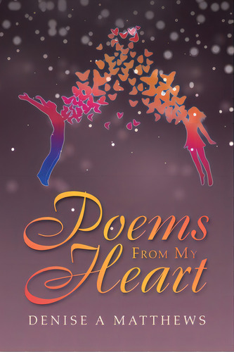 Poems From My Heart, De Matthews, Denise A.. Editorial Xlibris Us, Tapa Blanda En Inglés