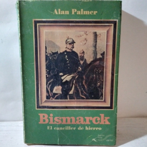 Bismarck, El Canciller De Hierro. Alan Palmer (Reacondicionado)