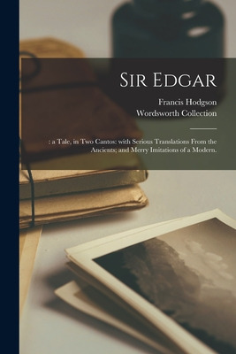 Libro Sir Edgar;: A Tale, In Two Cantos: With Serious Tra...