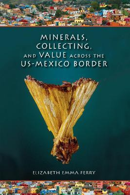 Libro Minerals, Collecting, And Value Across The Us-mexic...