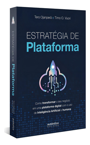 Estratégia de plataforma: Como transformar o seu negócio em uma plataforma digital com o uso de Inteligência Artificial e humana, de Tero Ojanperä. Editora AUTENTICA BUSINESS, capa mole em português