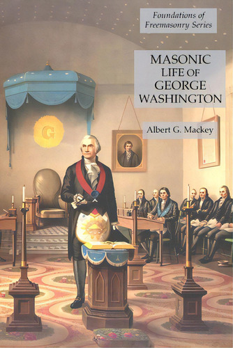 Masonic Life Of George Washington: Foundations Of Freemasonry Series, De Mackey, Albert G.. Foundations Of Freemasonry Series, Vol. 1. Editorial Lulu Pr, Tapa Blanda En Inglés