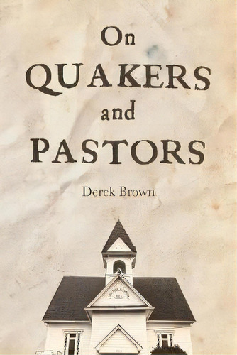 On Quakers And Pastors, De Derek Brown. Editorial Barclay Press, Tapa Blanda En Inglés