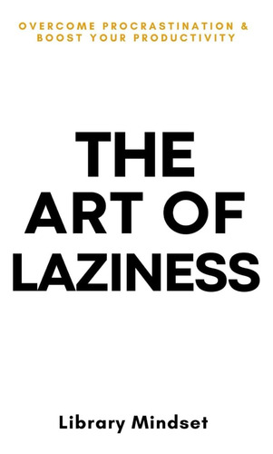 Livro: The Art Of Laziness: Overcome Procrastination & Improve Your Productivity