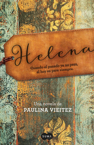 Helena: Cuando el pasado ya no pesa, el hoy es para siempre, de Vieitez, Paulina. Rómantica Editorial Suma, tapa blanda en español, 2017