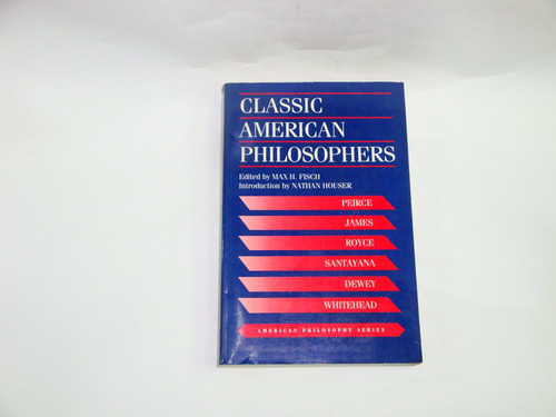 Classic American Philosophers  -  Max H. Fisch  (editor)