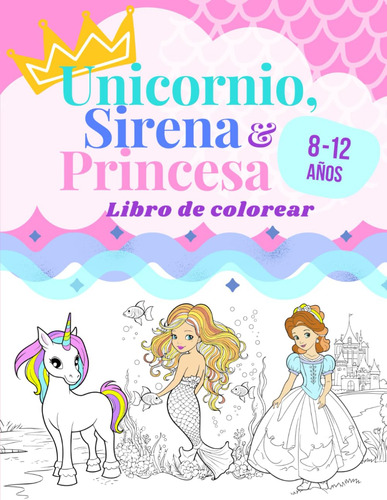 Unicornio, Sirena & Princesa: Colorea Las Aventuras Má 71oss