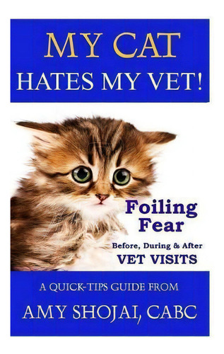 My Cat Hates My Vet! : Foiling Fear Before, During & After Vet Visits, De Amy Shojai Cabc. Editorial Amy Shojai, Tapa Blanda En Inglés
