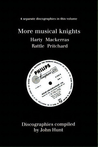 More Musical Knights: 4 Discographies - Hamilton Harty, Charles Mackerras, Simon Rattle, John Pri..., De John Hunt. Editorial Hunt John, Tapa Blanda En Inglés