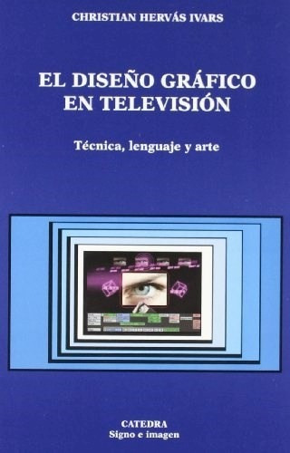 El Dise¤o Grafico En Tv De Christian Hervas Iv, De Christian Hervas Ivars. Editorial Cátedra En Español