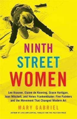 Ninth Street Women: Lee Krasner, Elaine De Kooning, Grace...