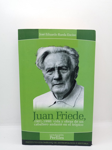 Juan Friede - 1901 1990 - Vida Y Obras De Un Caballero 