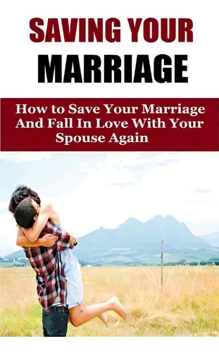 Saving Your Marriage : How To Save Your Marriage And Fall In Love With Your Spouse Again, De Amanda Johnson. Editorial Createspace Independent Publishing Platform, Tapa Blanda En Inglés