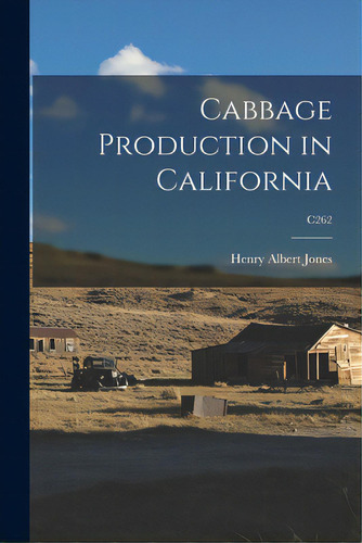 Cabbage Production In California; C262, De Jones, Henry Albert B. 1889. Editorial Legare Street Pr, Tapa Blanda En Inglés