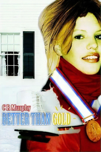 Better Than Gold, De C R Murphy., Vol. 1. Editorial Iuniverse, Tapa Blanda En Inglés