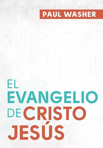 El Evangelio De Cristo Jesús, Paul Washer