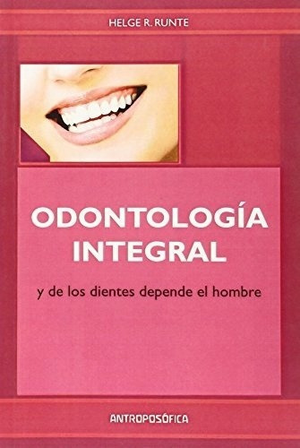 Odontologia Integral - Helge R. Runte, de Helge R. Runte. Editorial Antroposófica en español