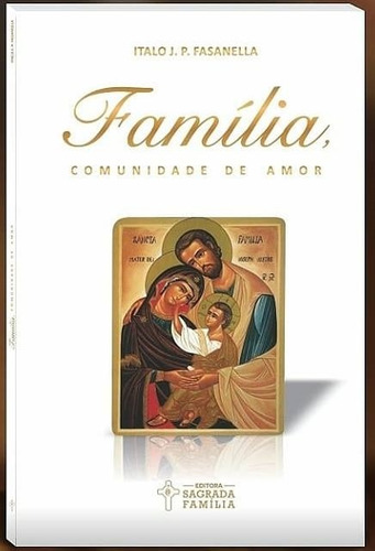 Família: Comunidade de amor, de Fasanella, Italo J. P.. Editora Comunidade Católica Sagrada Família, capa mole em português, 2018