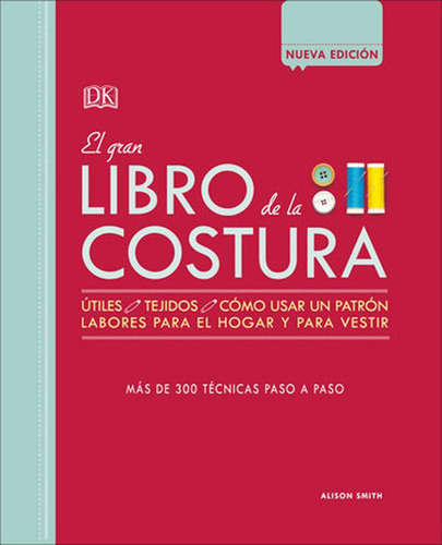 El gran libro de la costura, de [ + de 300 técnicas ]. Editorial DK Publishing, tapa dura en español, 2018