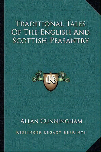 Traditional Tales Of The English And Scottish Peasantry, De Allan Cunningham. Editorial Kessinger Publishing, Tapa Blanda En Inglés
