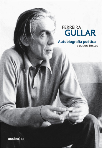 Autobiografia poética e outros textos, de Gullar, Ferreira. Autêntica Editora Ltda., capa mole em português, 2015