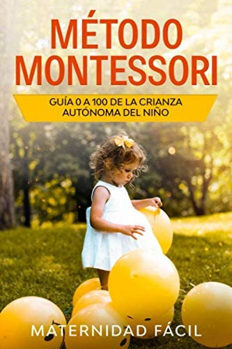 Libro: Método Montessori: Guía 0 A 100 De La Crianza Autónom