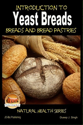 Introduction To Yeast Breads - Breads And Bread Pastries, De Dueep J Singh. Editorial Createspace Independent Publishing Platform, Tapa Blanda En Inglés
