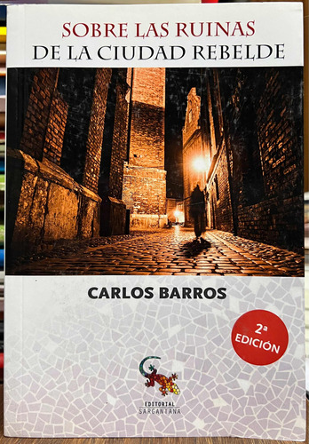 Sobre Las Ruinas De La Ciudad Rebelde - Carlos Barros