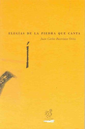 Elegías De La Piedra Que Canta - Juan Carlos Bustriazo