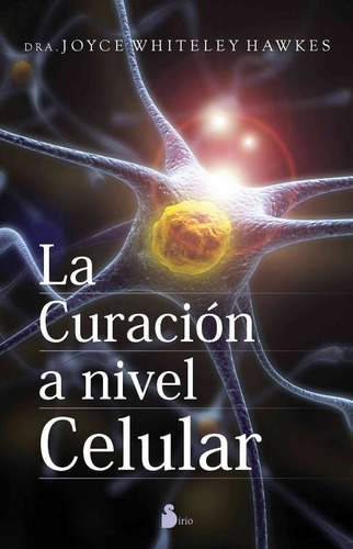 La curación a nivel celular, de Whiteley Hawkes, Joyce. Editorial Sirio, tapa blanda en español, 2010
