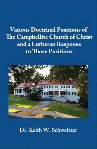 Various Doctrinal Positions Of The Campbellite Church Of Christ And A Lutheran Response To Those ..., De Schweitzer, Keith W.. Editorial Createspace, Tapa Blanda En Inglés