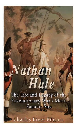 Nathan Hale: The Life And Legacy Of The Revolutionary War's Most Famous Spy, De Charles River Editors. Editorial Createspace, Tapa Blanda En Inglés