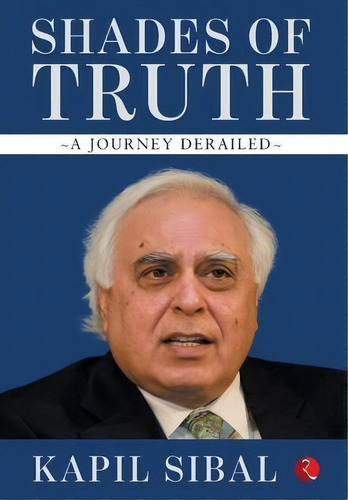 Shades Of Truth : A Journey Derailed, De Kapil Sibal. Editorial Rupa & Co, Tapa Dura En Inglés