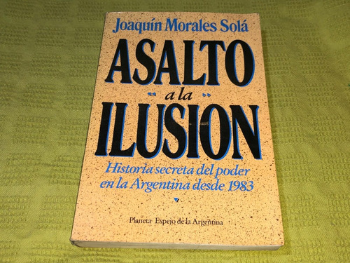 Asalto A La Ilusión - Joaquín Morales Solá - Planeta